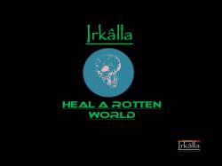 Irkalla (MEX) : Heal a Rotten World